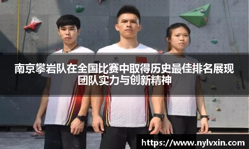 南京攀岩队在全国比赛中取得历史最佳排名展现团队实力与创新精神