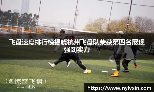 飞盘速度排行榜揭晓杭州飞盘队荣获第四名展现强劲实力